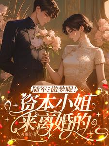 随军?做梦呢!资本小姐来离婚的
